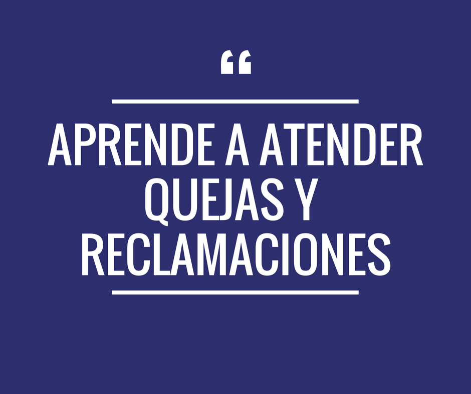 Aprende a atender quejas y reclamaciones - Próximamente